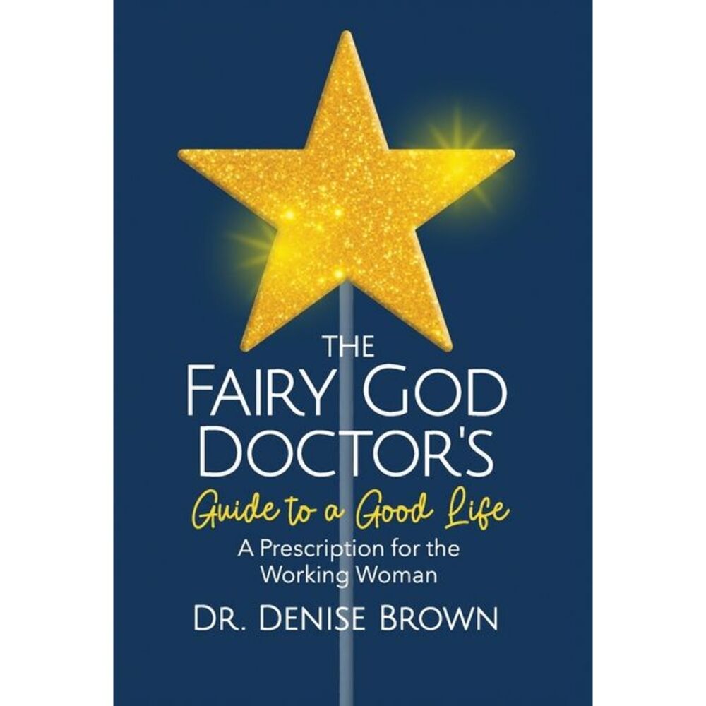 The Fairy God Doctor's Guide to a Good Life: A Prescription for the Working Woma